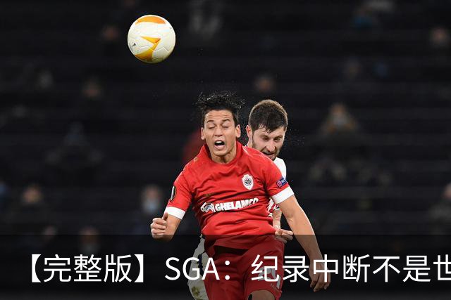 【完整版】SGA：纪录中断不是世界末日 杰伦威是唯一状态在线的
